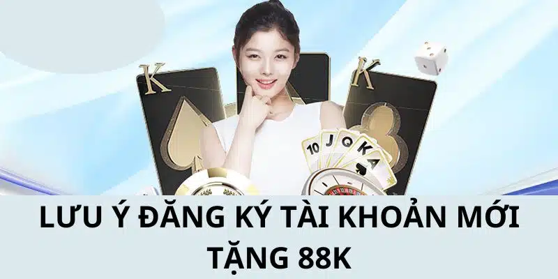 Đăng ký tài khoản mới nhận 88K - Những nội dung mà người chơi cần chú ý khi tham gia rút thưởng