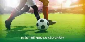 Kèo Chấp - Hướng Dẫn Cách Chơi, Bí Quyết Thắng Lớn Mỗi Ngày